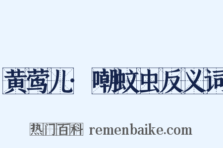 黄莺儿·嘲蚊虫反义词是什么意思的图片